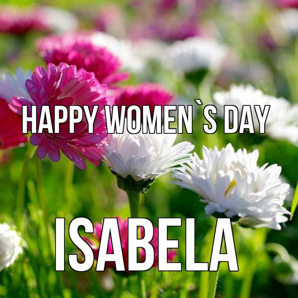 Greetings card с именем, Isabela happy women`s day международный женский день 1 Greetings with text for free download 